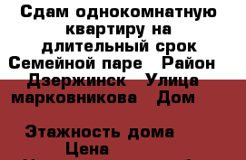 Сдам однокомнатную квартиру на длительный срок.Семейной паре › Район ­ Дзержинск › Улица ­ марковникова › Дом ­ 5 › Этажность дома ­ 3 › Цена ­ 7 500 - Нижегородская обл., Дзержинск г. Недвижимость » Квартиры аренда   . Нижегородская обл.